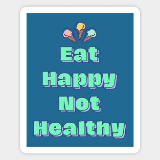 Eat Happy Not Healthy Magnet